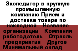 Экспедитор в крупную промышленную компанию Приём и доставка товара по накладной › Название организации ­ Компания-работодатель › Отрасль предприятия ­ Другое › Минимальный оклад ­ 29 000 - Все города Работа » Вакансии   . Адыгея респ.,Адыгейск г.